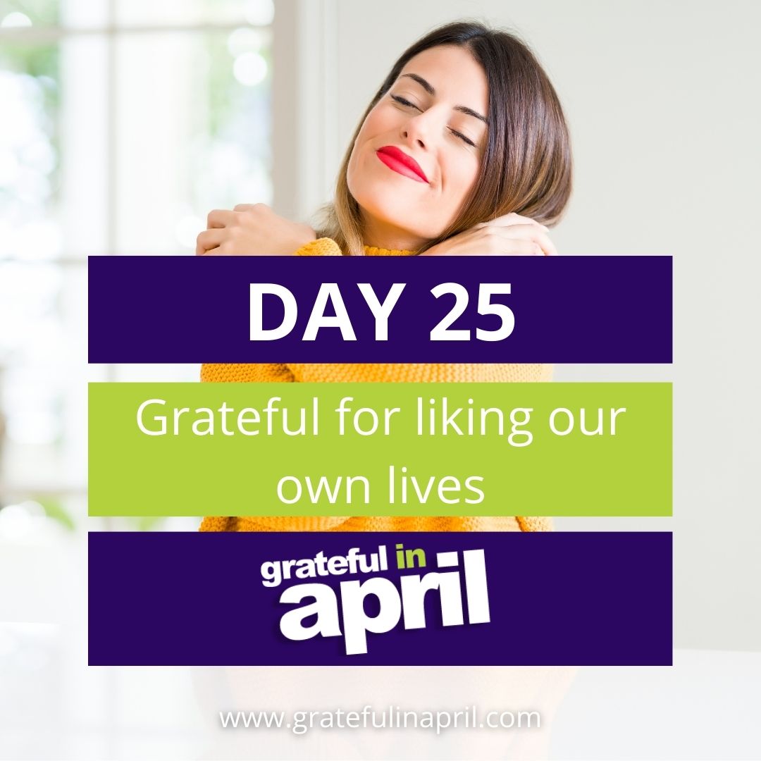 Day 25: Grateful for liking our own lives 